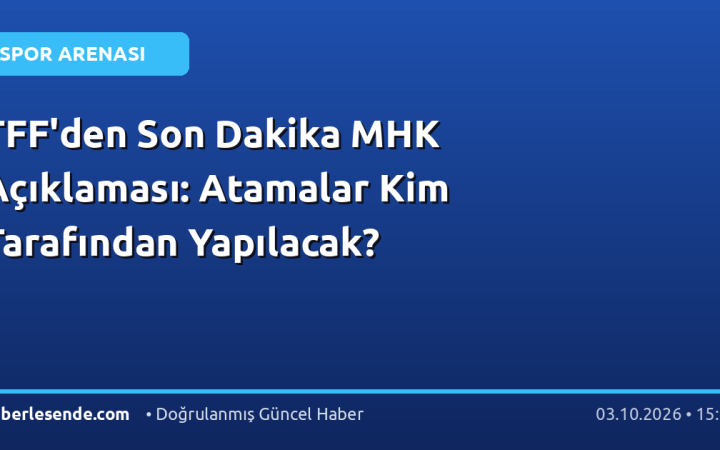 TFF'den Son Dakika MHK Açıklaması: Atamalar Kim Tarafından Yapılacak?