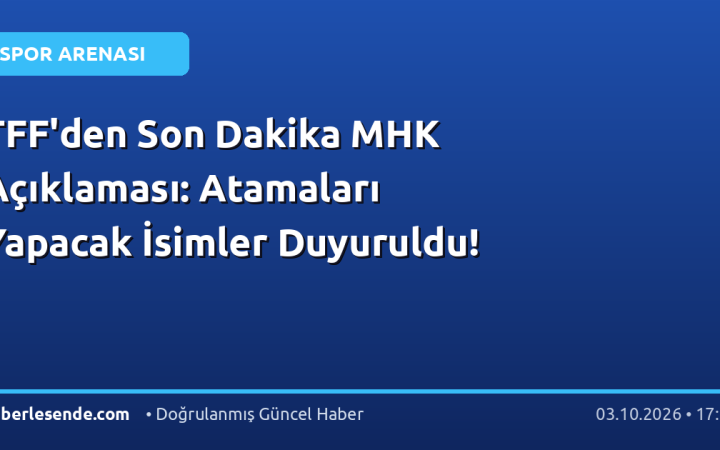 TFF'den Son Dakika MHK Açıklaması: Atamaları Yapacak İsimler Duyuruldu!