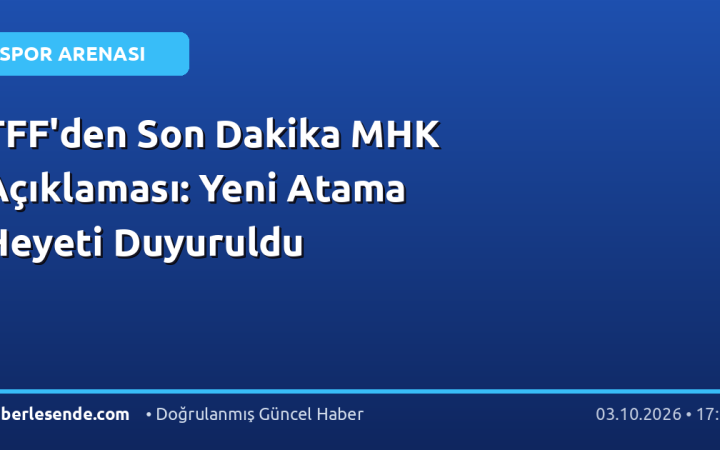 TFF'den Son Dakika MHK Açıklaması: Yeni Atama Heyeti Duyuruldu