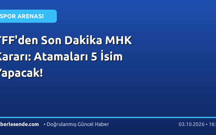 TFF'den Son Dakika MHK Kararı: Atamaları 5 İsim Yapacak!