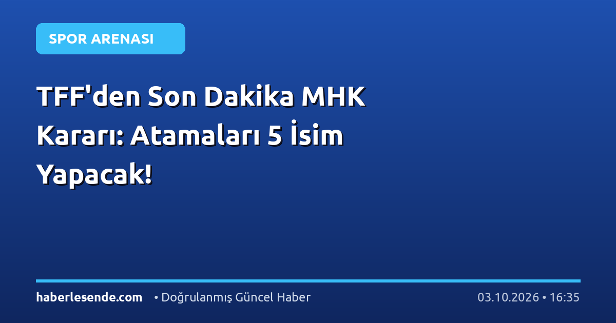 TFF'den Son Dakika MHK Kararı: Atamaları 5 İsim Yapacak!