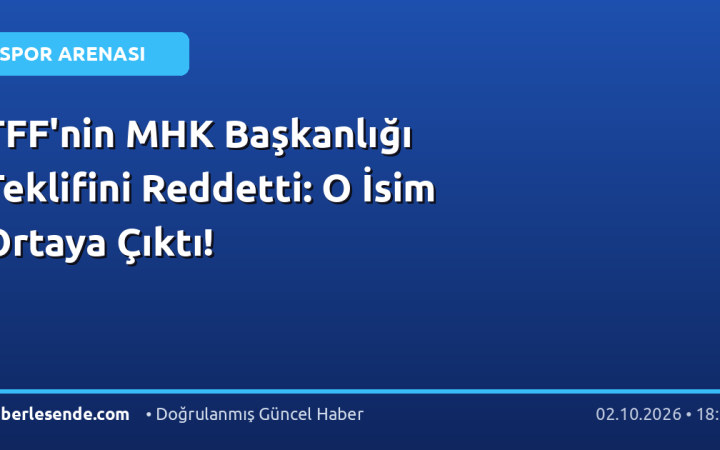 TFF'nin MHK Başkanlığı Teklifini Reddetti: O İsim Ortaya Çıktı!