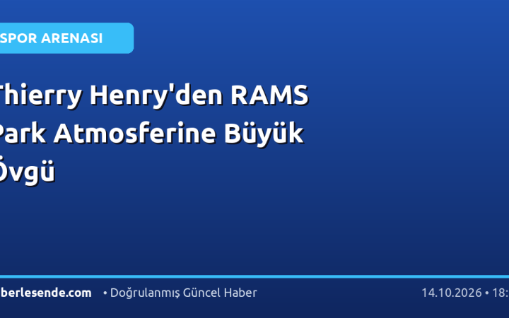 Thierry Henry'den RAMS Park Atmosferine Büyük Övgü