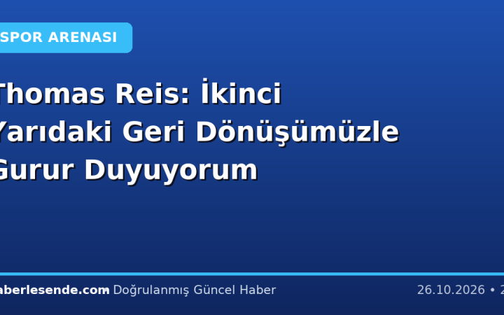 Thomas Reis: İkinci Yarıdaki Geri Dönüşümüzle Gurur Duyuyorum