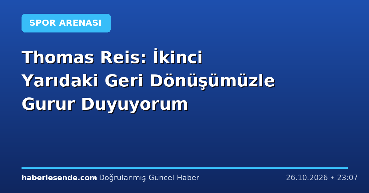 Thomas Reis: İkinci Yarıdaki Geri Dönüşümüzle Gurur Duyuyorum