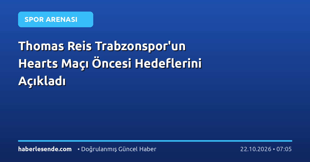 Thomas Reis Trabzonspor'un Hearts Maçı Öncesi Hedeflerini Açıkladı