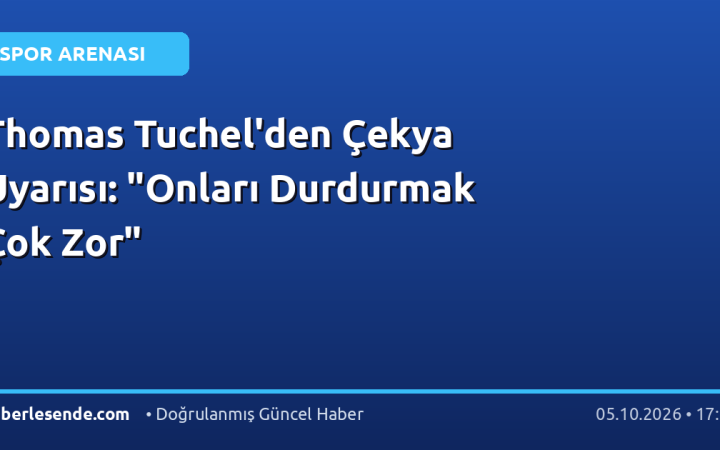 Thomas Tuchel'den Çekya Uyarısı: "Onları Durdurmak Çok Zor"