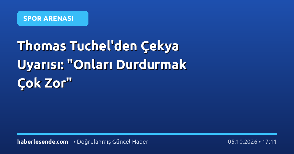 Thomas Tuchel'den Çekya Uyarısı: "Onları Durdurmak Çok Zor"