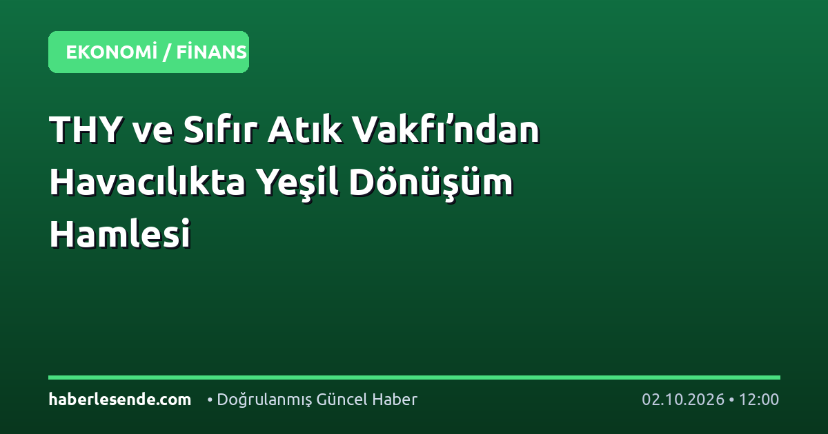 THY ve Sıfır Atık Vakfı’ndan Havacılıkta Yeşil Dönüşüm Hamlesi