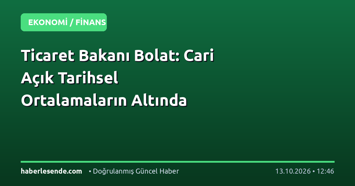 Ticaret Bakanı Bolat: Cari Açık Tarihsel Ortalamaların Altında