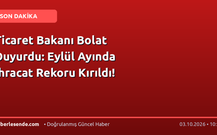 Ticaret Bakanı Bolat Duyurdu: Eylül Ayında İhracat Rekoru Kırıldı!
