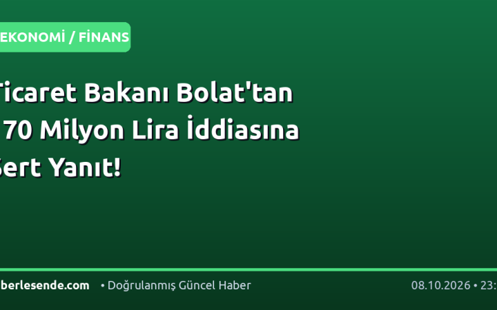 Ticaret Bakanı Bolat'tan 170 Milyon Lira İddiasına Sert Yanıt!