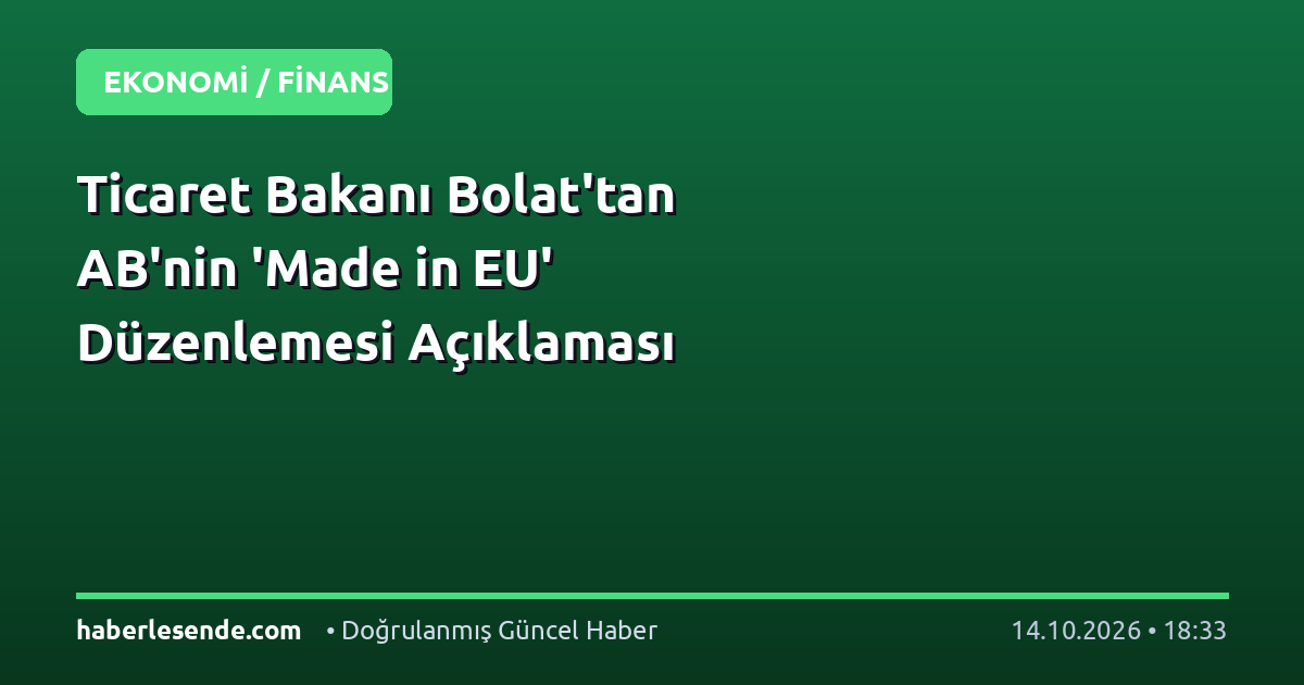 Ticaret Bakanı Bolat'tan AB'nin 'Made in EU' Düzenlemesi Açıklaması