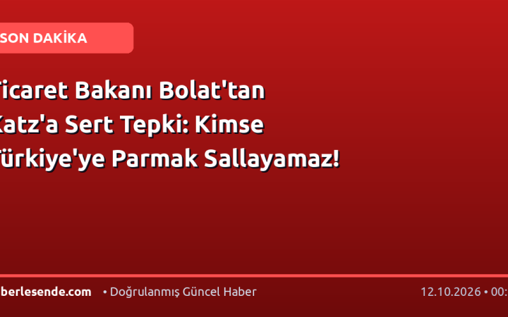 Ticaret Bakanı Bolat'tan Katz'a Sert Tepki: Kimse Türkiye'ye Parmak Sallayamaz!