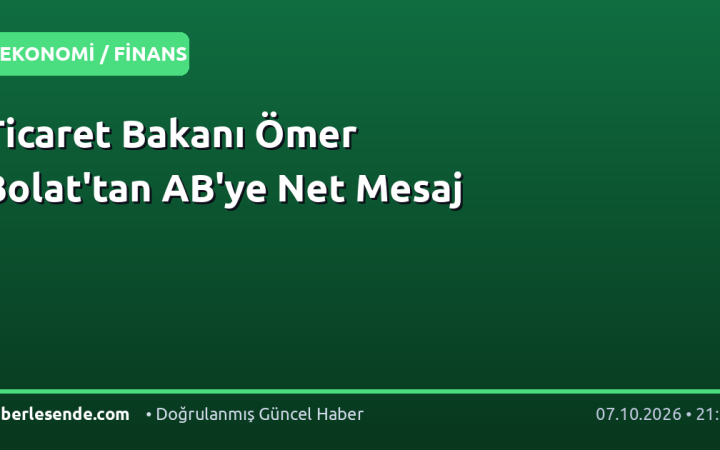 Ticaret Bakanı Ömer Bolat'tan AB'ye Net Mesaj