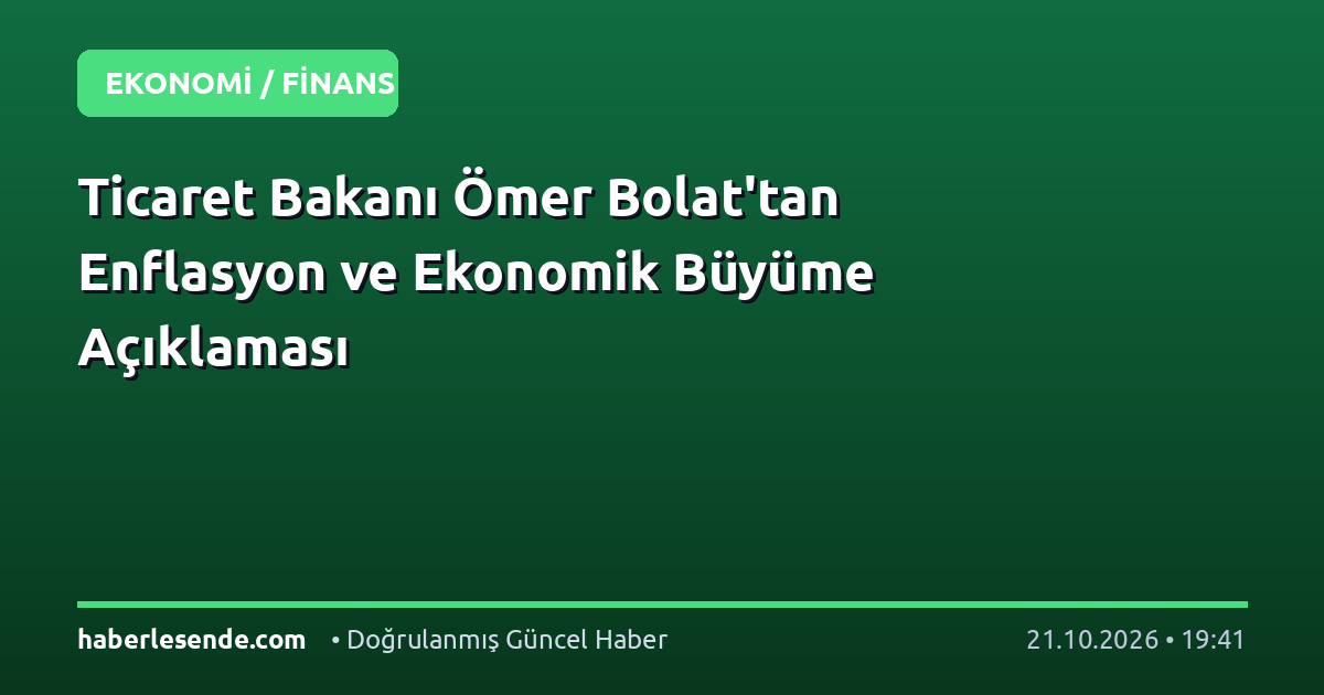 Ticaret Bakanı Ömer Bolat'tan Enflasyon ve Ekonomik Büyüme Açıklaması