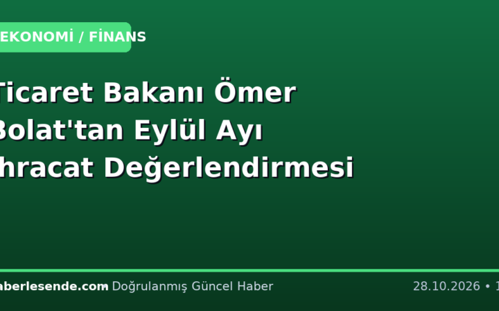 Ticaret Bakanı Ömer Bolat'tan Eylül Ayı İhracat Değerlendirmesi