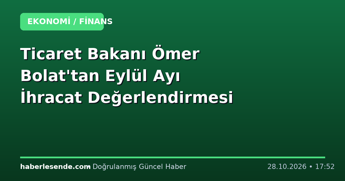 Ticaret Bakanı Ömer Bolat'tan Eylül Ayı İhracat Değerlendirmesi