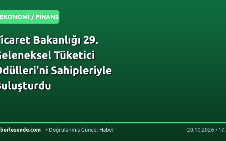 Ticaret Bakanlığı 29. Geleneksel Tüketici Ödülleri'ni Sahipleriyle Buluşturdu