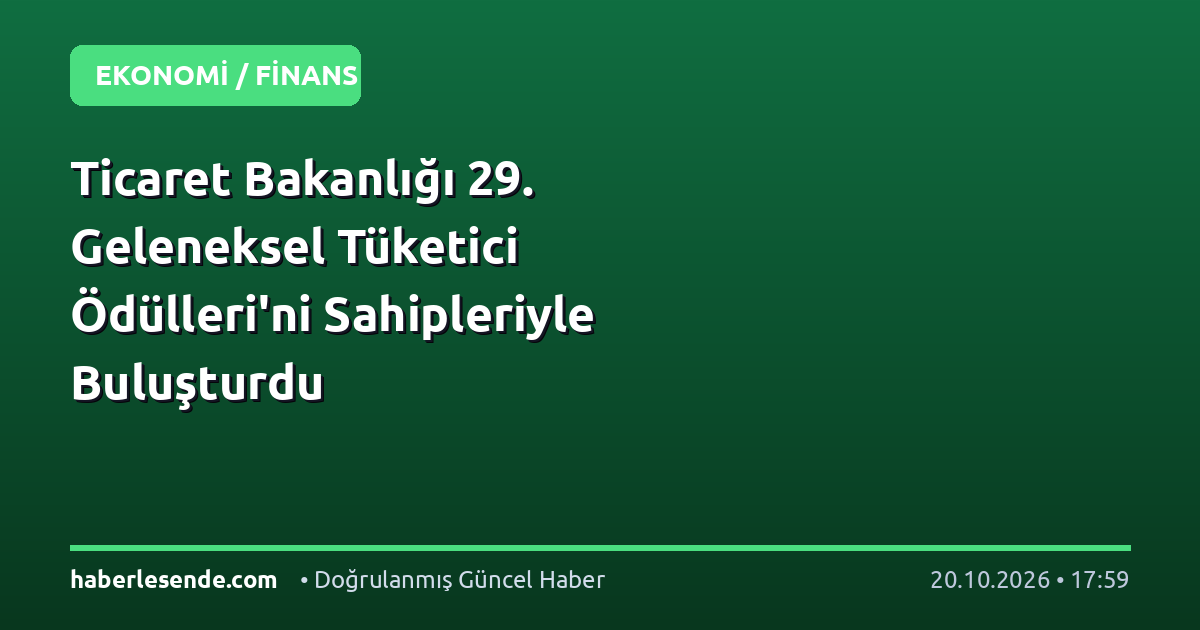 Ticaret Bakanlığı 29. Geleneksel Tüketici Ödülleri'ni Sahipleriyle Buluşturdu