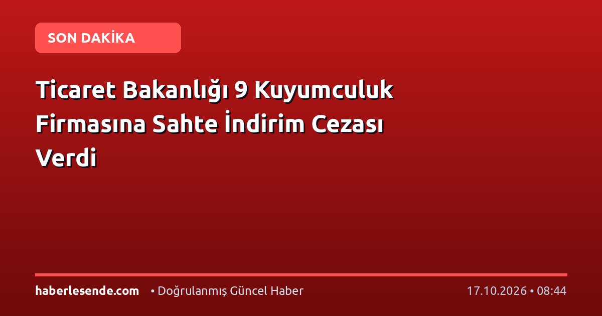 Ticaret Bakanlığı 9 Kuyumculuk Firmasına Sahte İndirim Cezası Verdi