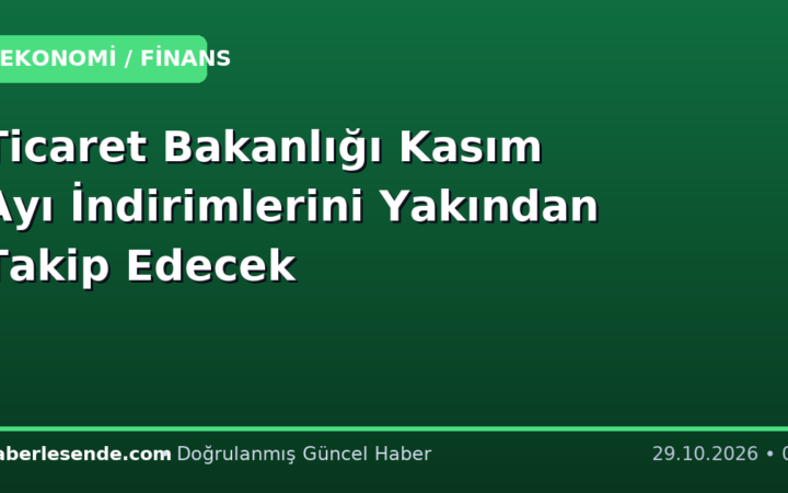 Ticaret Bakanlığı Kasım Ayı İndirimlerini Yakından Takip Edecek
