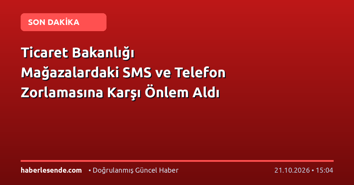 Ticaret Bakanlığı Mağazalardaki SMS ve Telefon Zorlamasına Karşı Önlem Aldı