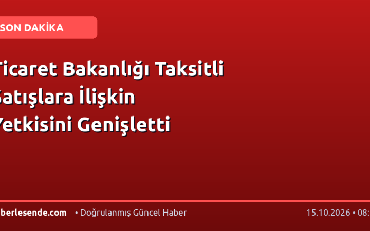 Ticaret Bakanlığı Taksitli Satışlara İlişkin Yetkisini Genişletti
