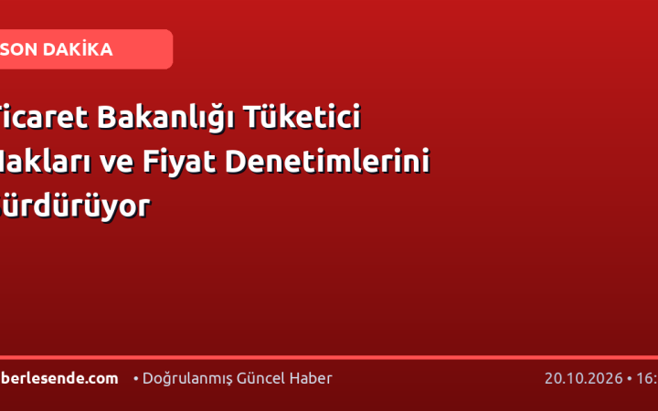 Ticaret Bakanlığı Tüketici Hakları ve Fiyat Denetimlerini Sürdürüyor