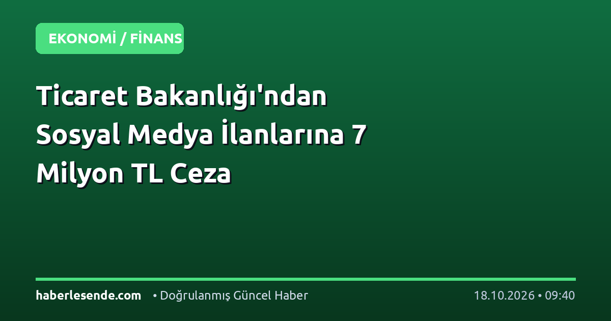 Ticaret Bakanlığı'ndan Sosyal Medya İlanlarına 7 Milyon TL Ceza