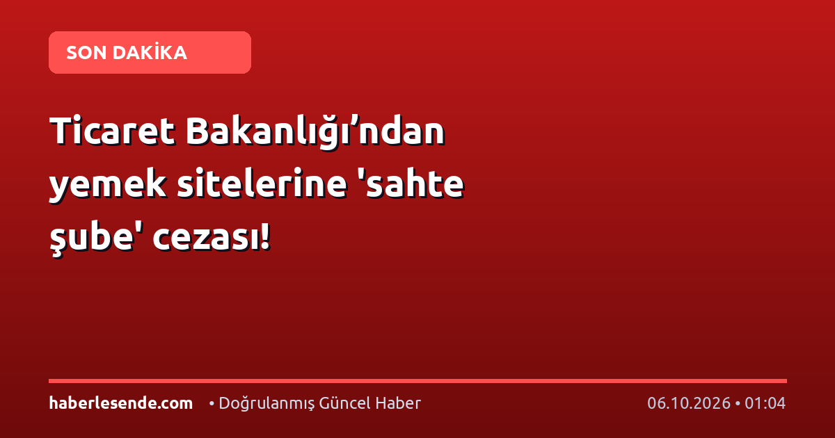 Ticaret Bakanlığı’ndan yemek sitelerine 'sahte şube' cezası!