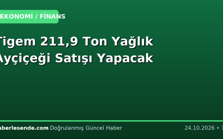Tigem 211,9 Ton Yağlık Ayçiçeği Satışı Yapacak
