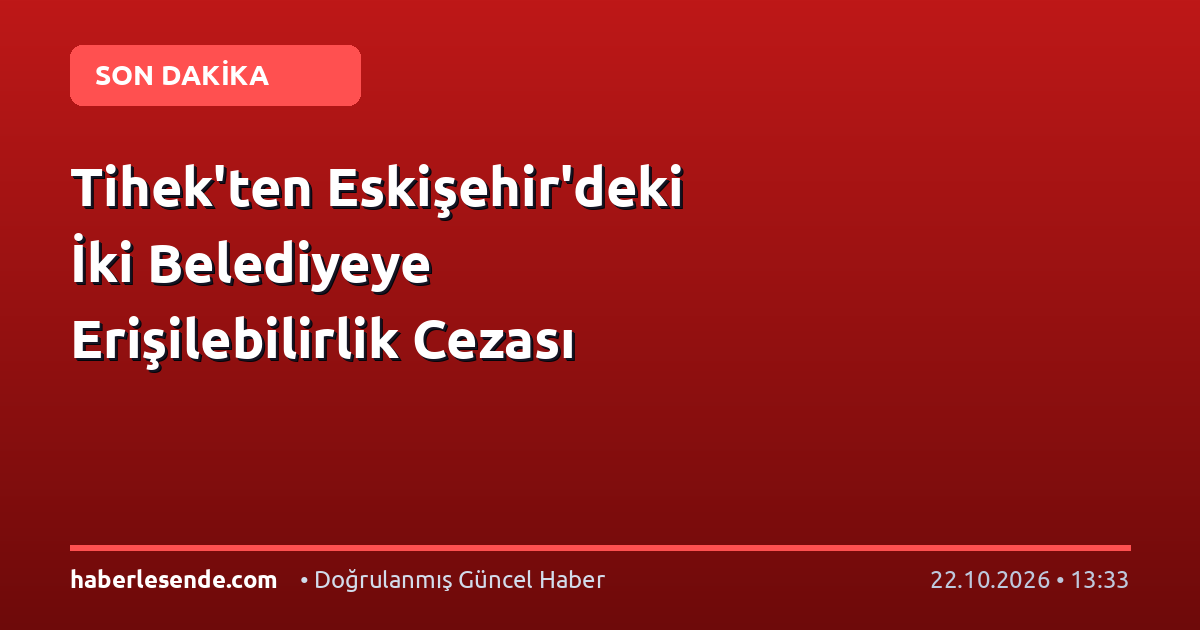 Tihek'ten Eskişehir'deki İki Belediyeye Erişilebilirlik Cezası