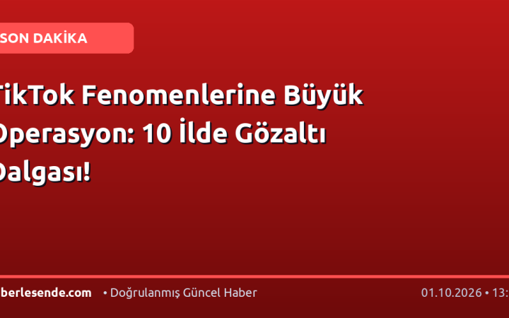 TikTok Fenomenlerine Büyük Operasyon: 10 İlde Gözaltı Dalgası!