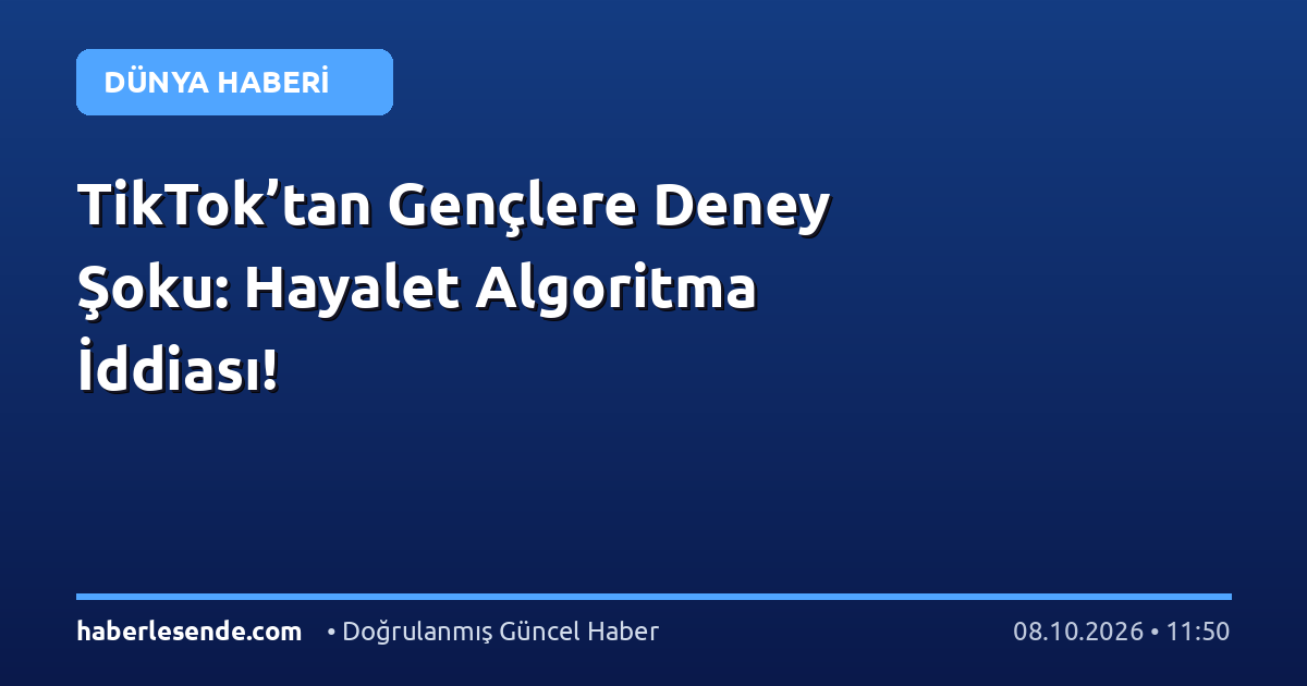 TikTok’tan Gençlere Deney Şoku: Hayalet Algoritma İddiası!
