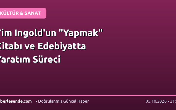 Tim Ingold'un "Yapmak" Kitabı ve Edebiyatta Yaratım Süreci