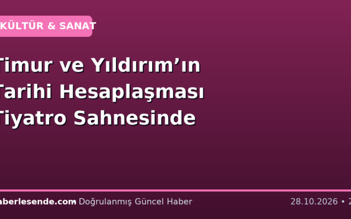 Timur ve Yıldırım’ın Tarihi Hesaplaşması Tiyatro Sahnesinde