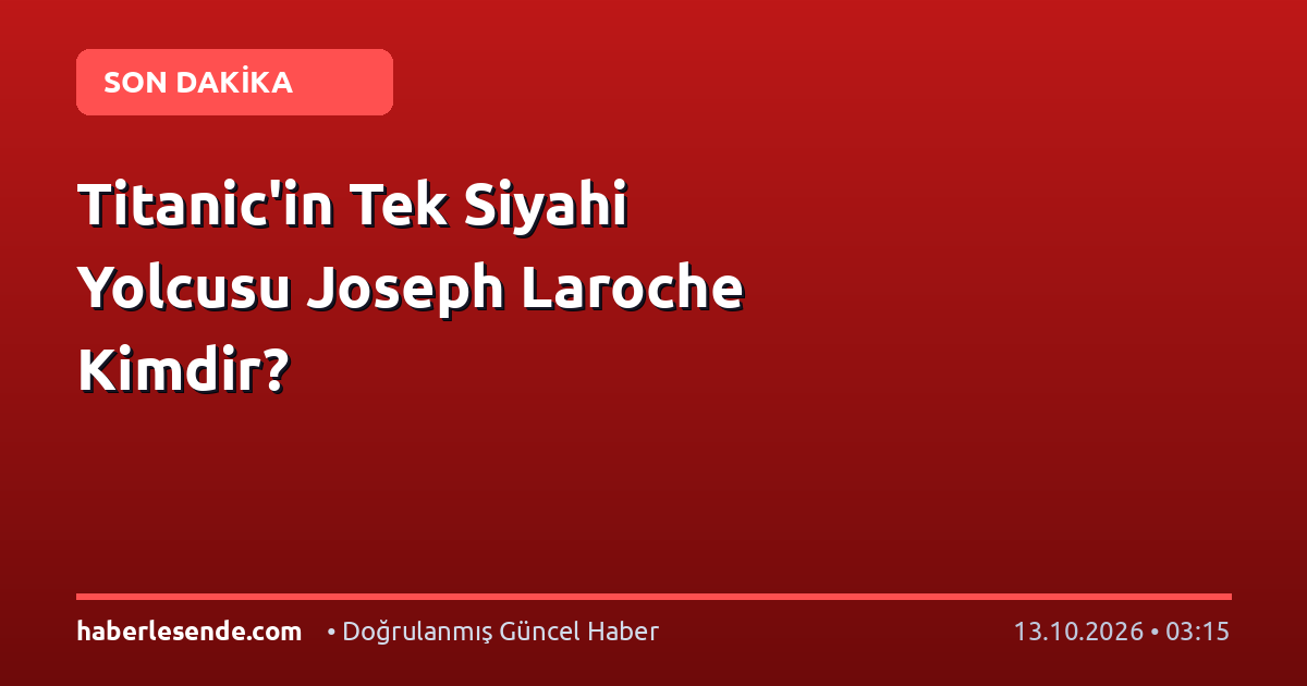 Titanic'in Tek Siyahi Yolcusu Joseph Laroche Kimdir?