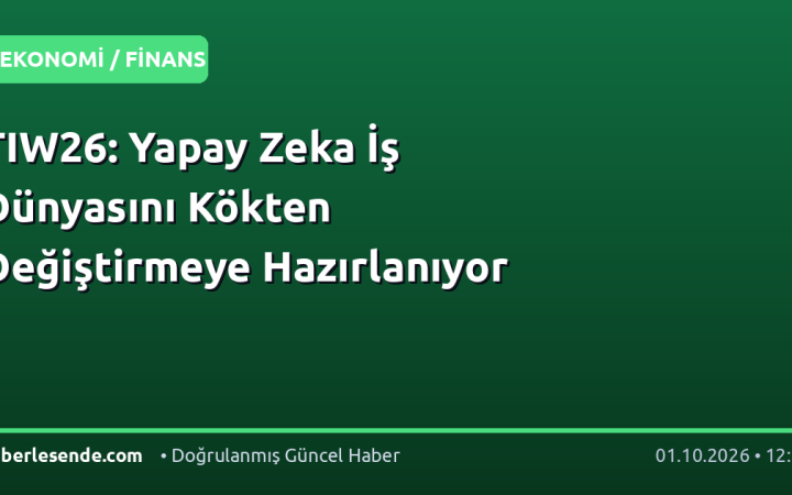 TIW26: Yapay Zeka İş Dünyasını Kökten Değiştirmeye Hazırlanıyor