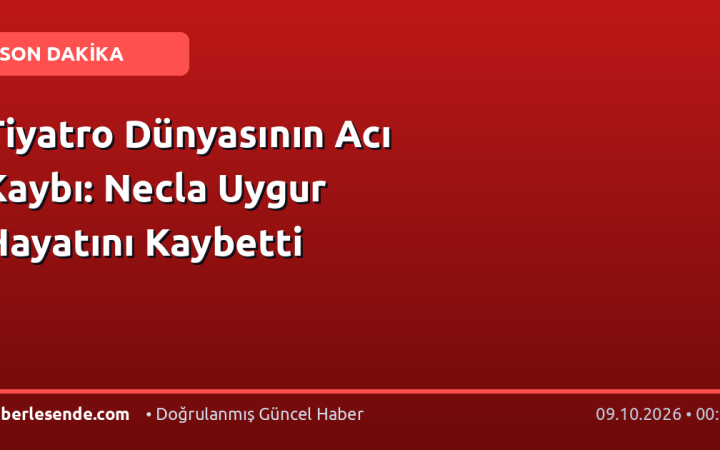 Tiyatro Dünyasının Acı Kaybı: Necla Uygur Hayatını Kaybetti