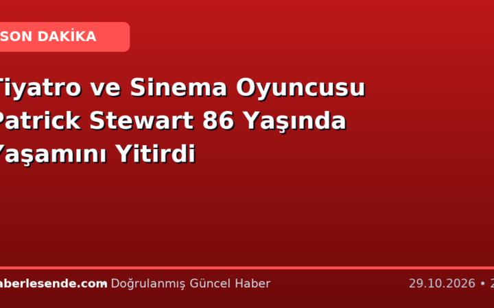 Tiyatro ve Sinema Oyuncusu Patrick Stewart 86 Yaşında Yaşamını Yitirdi
