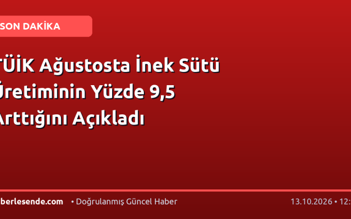 TÜİK Ağustosta İnek Sütü Üretiminin Yüzde 9,5 Arttığını Açıkladı
