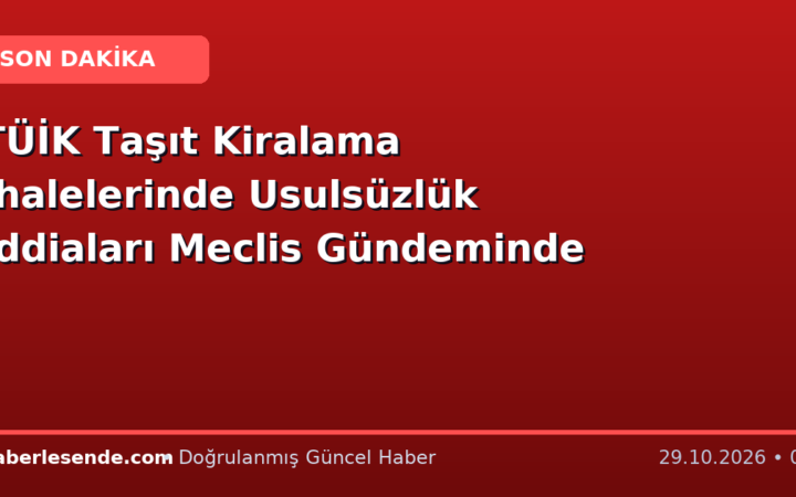 TÜİK Taşıt Kiralama İhalelerinde Usulsüzlük İddiaları Meclis Gündeminde