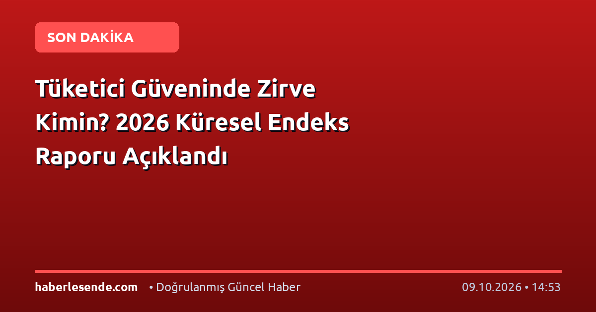 Tüketici Güveninde Zirve Kimin? 2026 Küresel Endeks Raporu Açıklandı