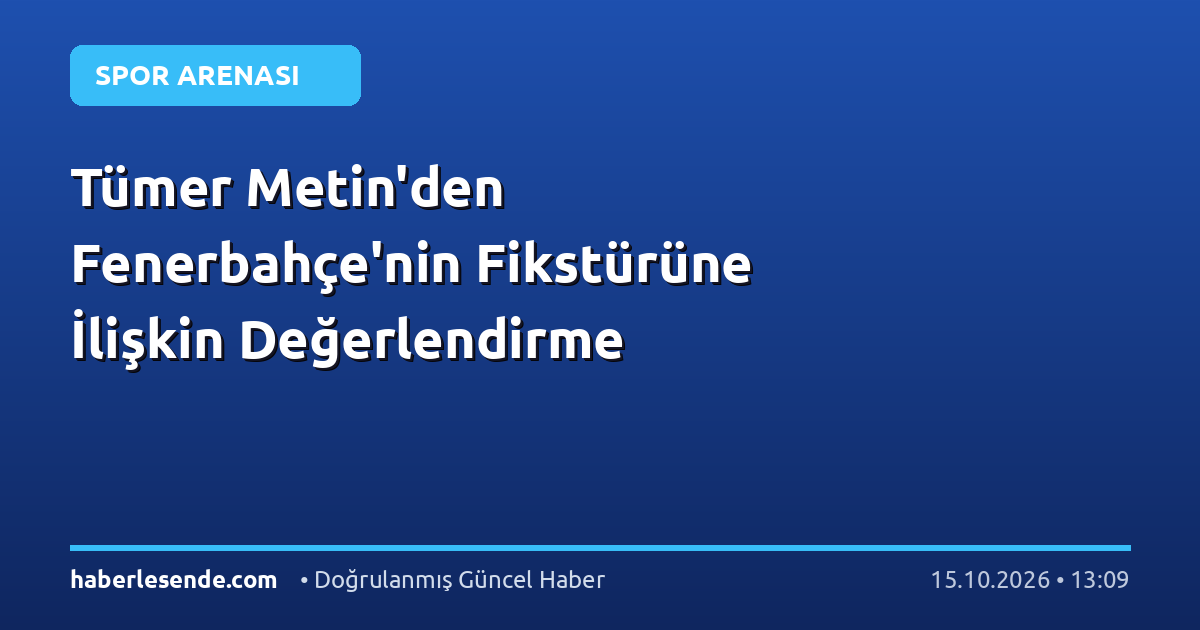 Tümer Metin'den Fenerbahçe'nin Fikstürüne İlişkin Değerlendirme