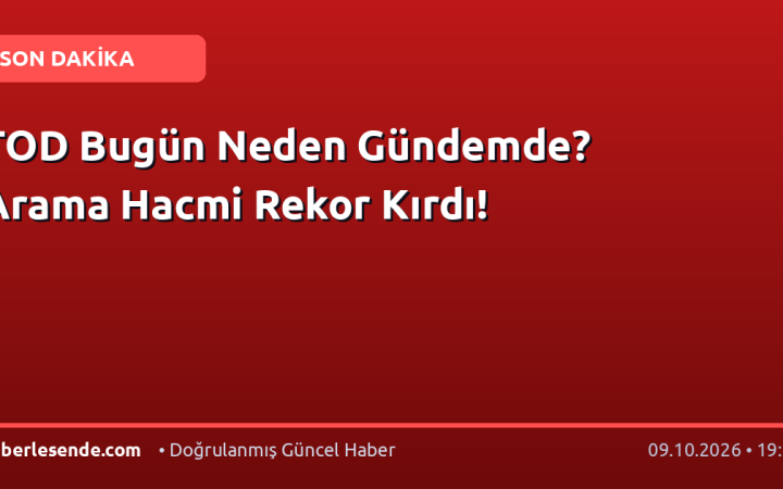 TOD Bugün Neden Gündemde? Arama Hacmi Rekor Kırdı!