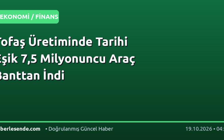 Tofaş Üretiminde Tarihi Eşik 7,5 Milyonuncu Araç Banttan İndi