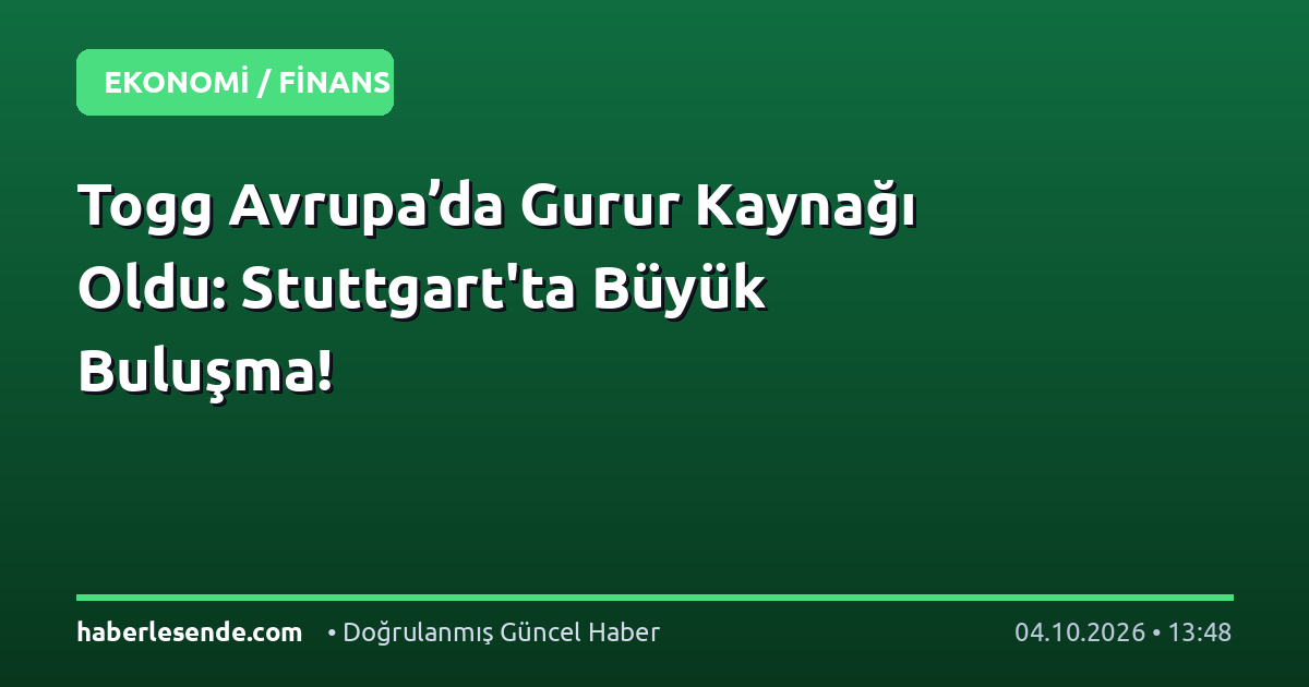 Togg Avrupa’da Gurur Kaynağı Oldu: Stuttgart'ta Büyük Buluşma!