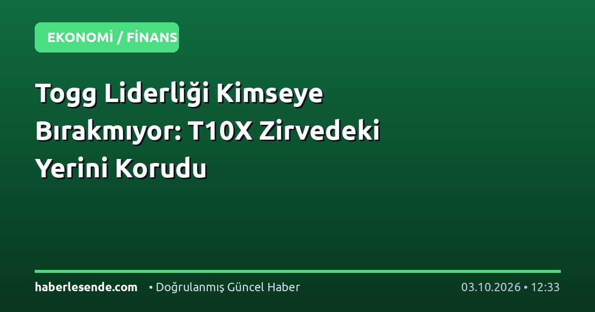 Togg Liderliği Kimseye Bırakmıyor: T10X Zirvedeki Yerini Korudu