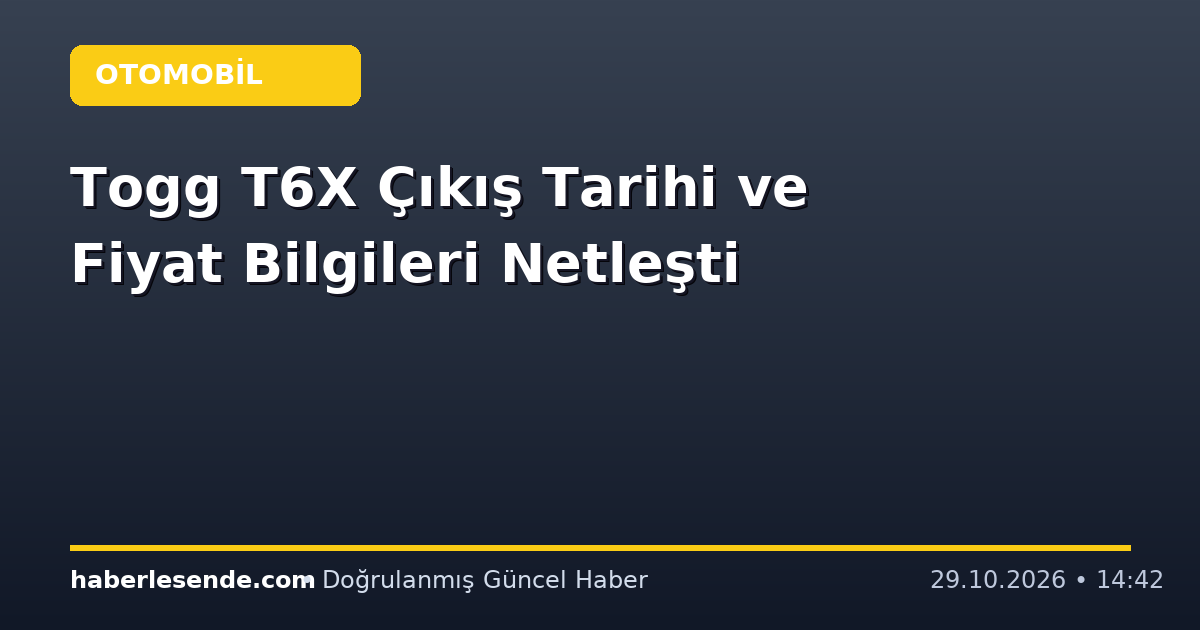 Togg T6X Çıkış Tarihi ve Fiyat Bilgileri Netleşti